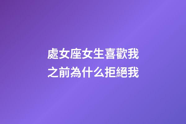 處女座女生喜歡我之前為什么拒絕我-第1張-星座運勢-玄機派