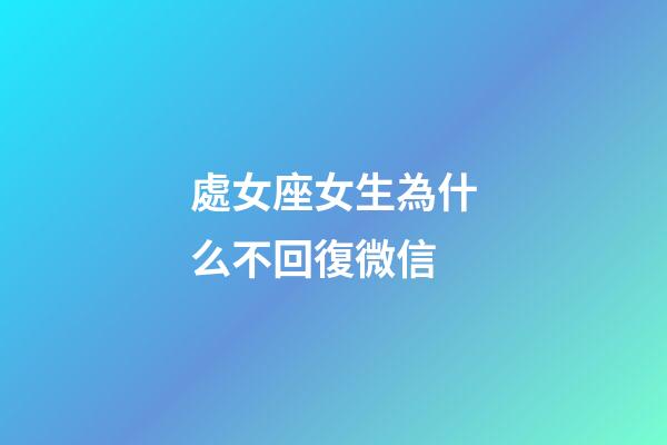 處女座女生為什么不回復微信-第1張-星座運勢-玄機派