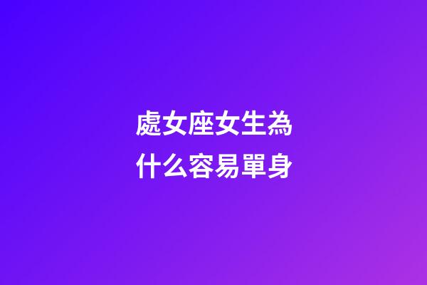 處女座女生為什么容易單身-第1張-星座運勢-玄機派