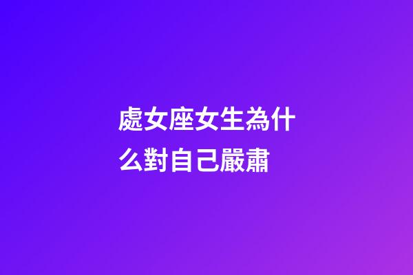 處女座女生為什么對自己嚴肅-第1張-星座運勢-玄機派