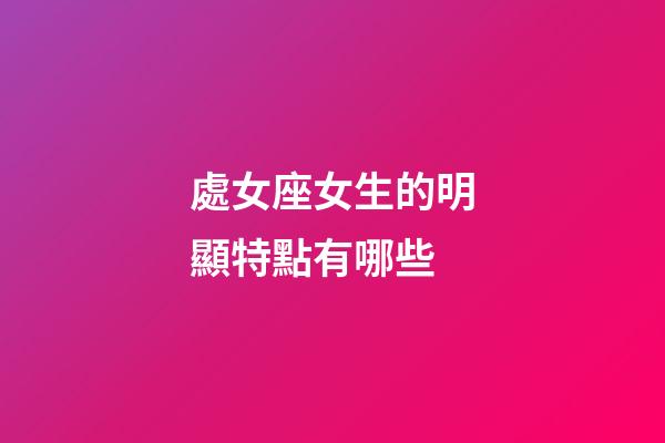 處女座女生的明顯特點有哪些-第1張-星座運勢-玄機派
