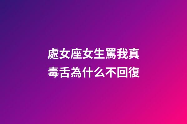 處女座女生罵我真毒舌為什么不回復-第1張-星座運勢-玄機派