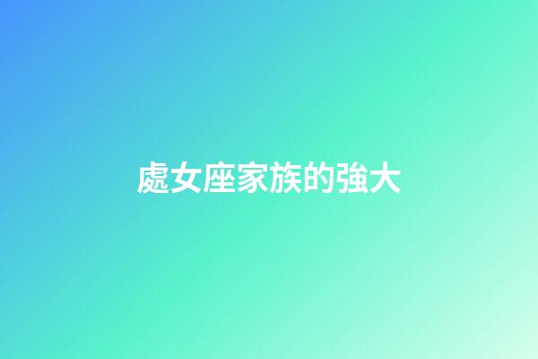 處女座家族的強大-第1張-星座運勢-玄機派