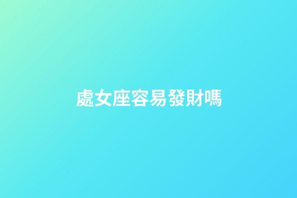 處女座容易發財嗎-第1張-星座運勢-玄機派