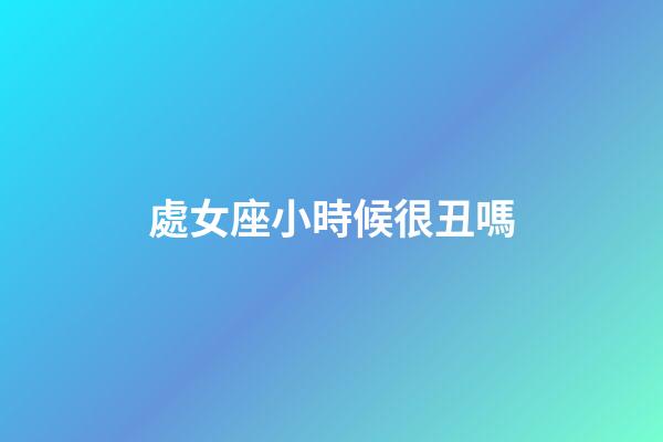處女座小時候很丑嗎-第1張-星座運勢-玄機派