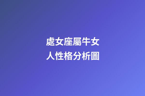 處女座屬牛女人性格分析圖-第1張-星座運勢-玄機派