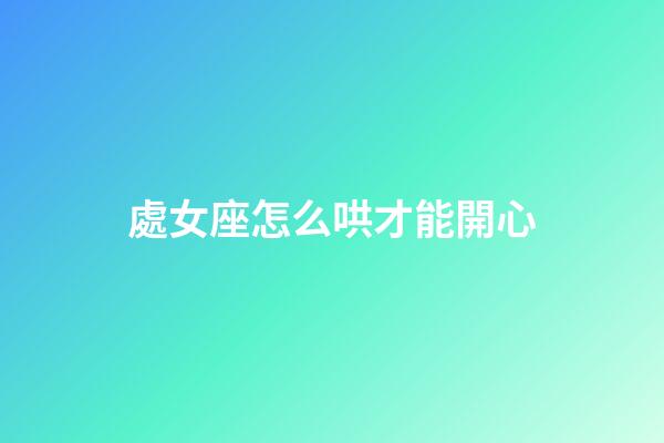 處女座怎么哄才能開心-第1張-星座運勢-玄機派