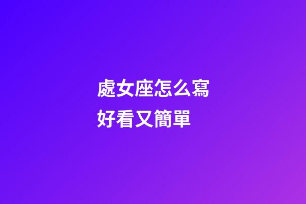 處女座怎么寫好看又簡單-第1張-星座運勢-玄機派