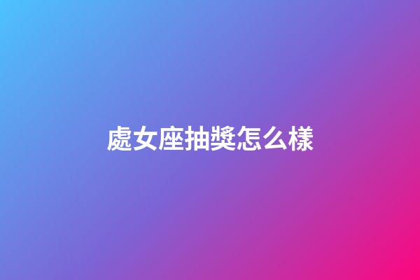 處女座抽獎怎么樣-第1張-星座運勢-玄機派