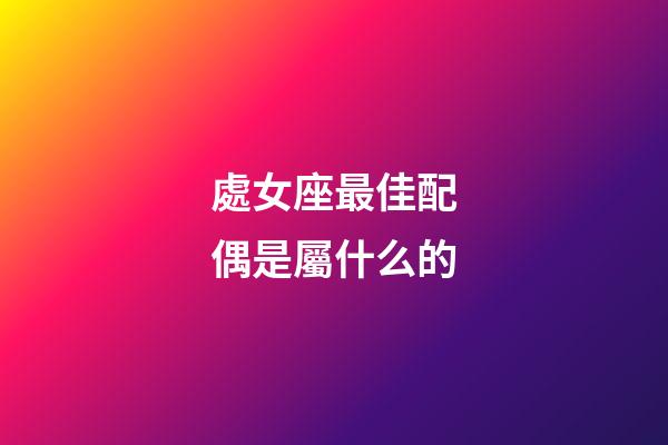 處女座最佳配偶是屬什么的-第1張-星座運(yùn)勢-玄機(jī)派