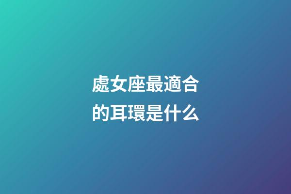 處女座最適合的耳環是什么