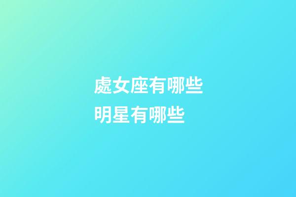 處女座有哪些明星有哪些-第1張-星座運勢-玄機派