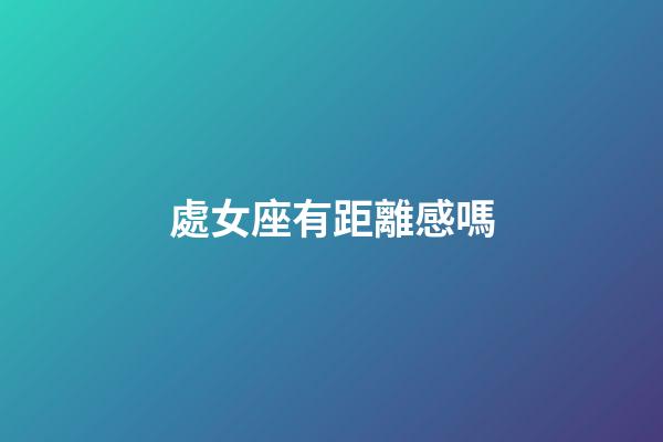 處女座有距離感嗎-第1張-星座運勢-玄機派