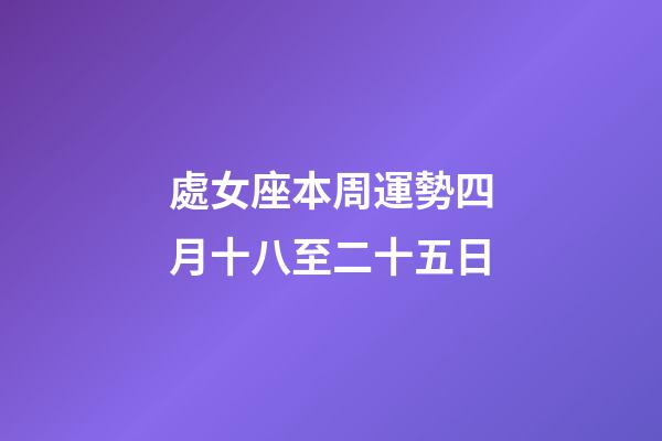 處女座本周運勢四月十八至二十五日-第1張-星座運勢-玄機派