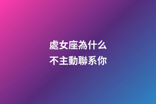 處女座為什么不主動聯系你-第1張-星座運勢-玄機派