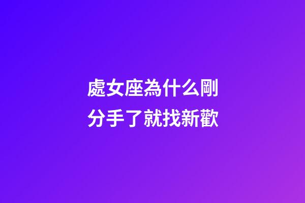 處女座為什么剛分手了就找新歡-第1張-星座運勢-玄機派