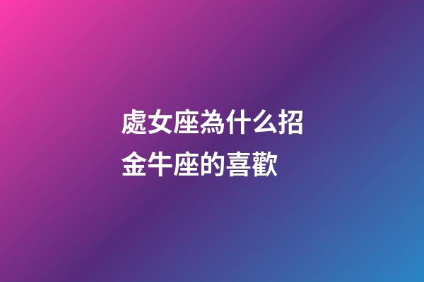 處女座為什么招金牛座的喜歡-第1張-星座運勢-玄機派