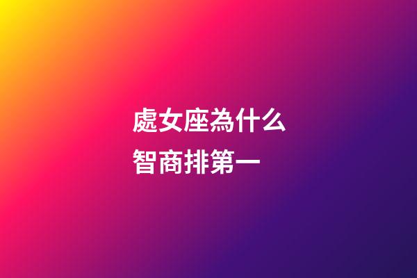 處女座為什么智商排第一-第1張-星座運勢-玄機派