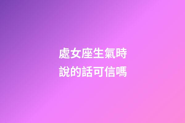 處女座生氣時說的話可信嗎-第1張-星座運勢-玄機派