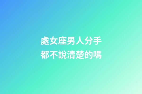處女座男人分手都不說清楚的嗎-第1張-星座運勢-玄機派