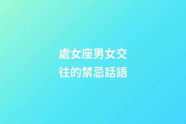 處女座男女交往的禁忌話語-第1張-星座運(yùn)勢-玄機(jī)派
