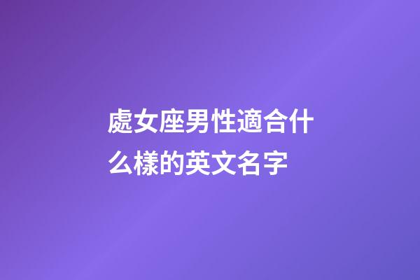 處女座男性適合什么樣的英文名字-第1張-星座運勢-玄機派