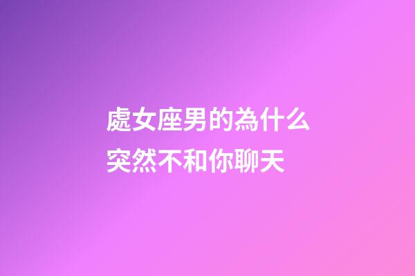 處女座男的為什么突然不和你聊天-第1張-星座運勢-玄機派