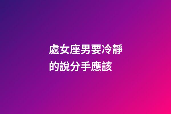 處女座男要冷靜的說分手應該-第1張-星座運勢-玄機派