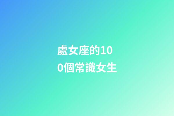 處女座的100個常識女生-第1張-星座運勢-玄機派