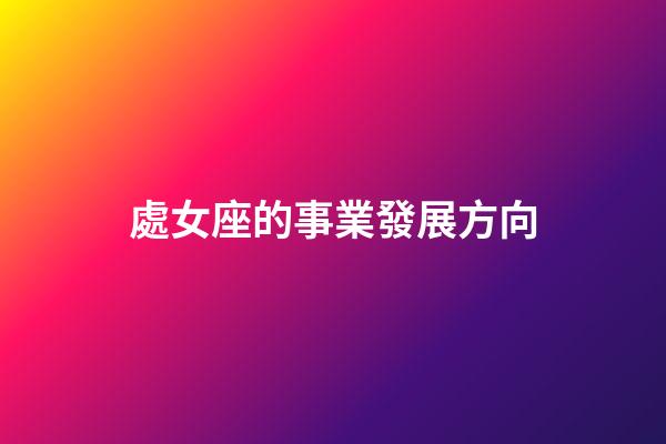處女座的事業發展方向-第1張-星座運勢-玄機派