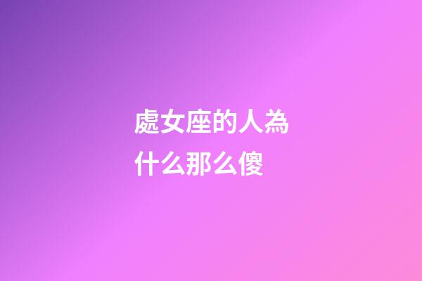 處女座的人為什么那么傻-第1張-星座運勢-玄機派