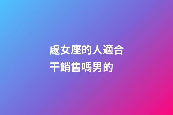 處女座的人適合干銷售嗎男的-第1張-星座運(yùn)勢(shì)-玄機(jī)派