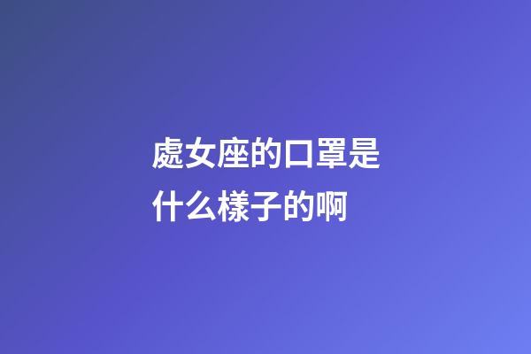 處女座的口罩是什么樣子的啊-第1張-星座運勢-玄機派