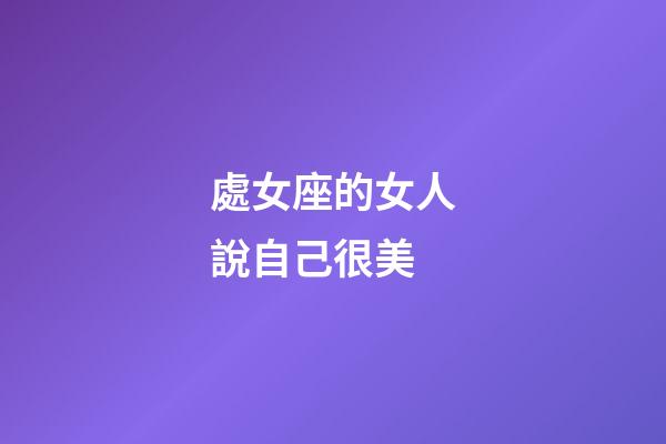 處女座的女人說自己很美
