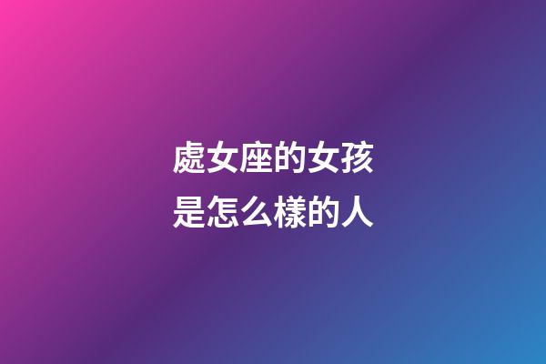 處女座的女孩是怎么樣的人-第1張-星座運勢-玄機派