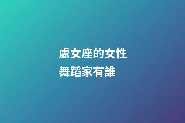 處女座的女性舞蹈家有誰