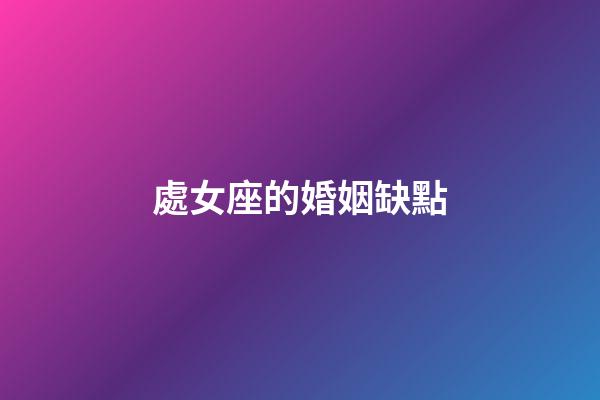 處女座的婚姻缺點-第1張-星座運勢-玄機派