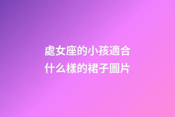 處女座的小孩適合什么樣的裙子圖片