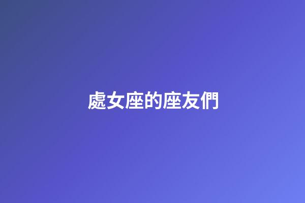 處女座的座友們-第1張-星座運勢-玄機派