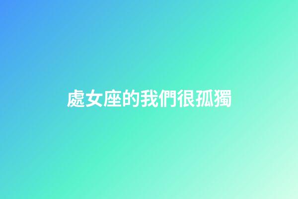 處女座的我們很孤獨-第1張-星座運勢-玄機派