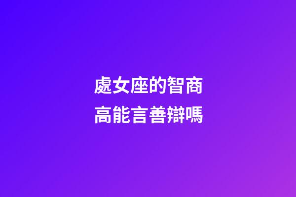 處女座的智商高能言善辯嗎-第1張-星座運勢-玄機派