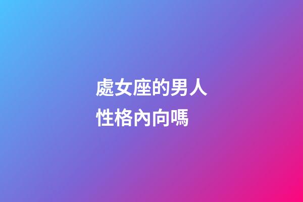 處女座的男人性格內向嗎-第1張-星座運勢-玄機派