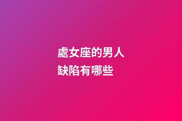 處女座的男人缺陷有哪些-第1張-星座運勢-玄機派