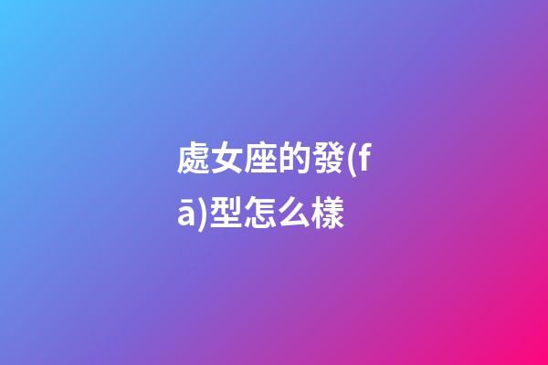 處女座的發(fā)型怎么樣-第1張-星座運(yùn)勢(shì)-玄機(jī)派