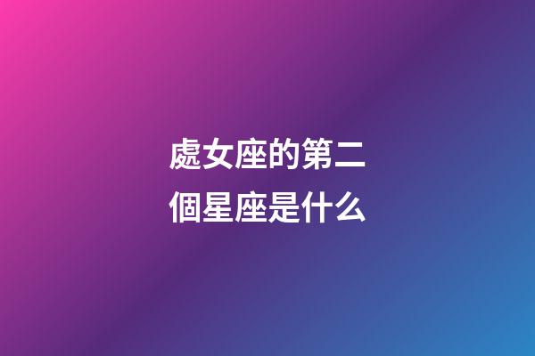 處女座的第二個星座是什么-第1張-星座運勢-玄機派