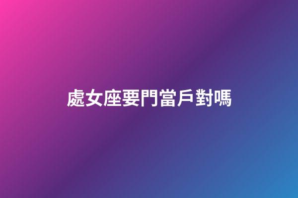 處女座要門當戶對嗎
