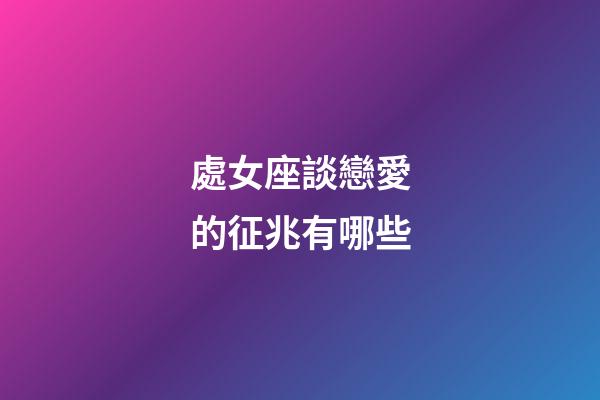 處女座談戀愛的征兆有哪些-第1張-星座運勢-玄機派