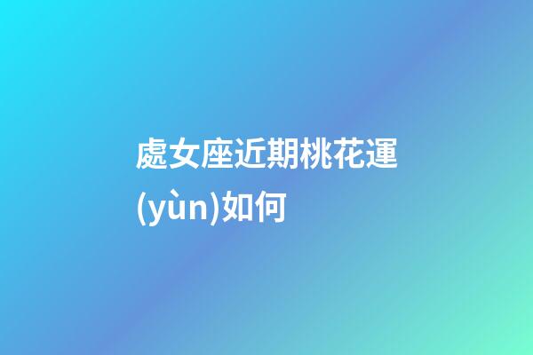 處女座近期桃花運(yùn)如何-第1張-星座運(yùn)勢(shì)-玄機(jī)派