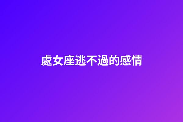 處女座逃不過的感情-第1張-星座運勢-玄機派