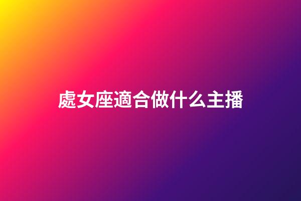 處女座適合做什么主播-第1張-星座運勢-玄機派
